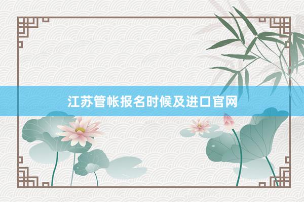 江苏管帐报名时候及进口官网