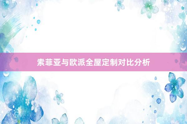 索菲亚与欧派全屋定制对比分析
