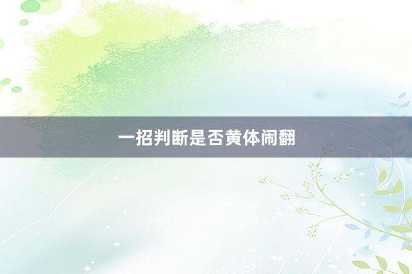 一招判断是否黄体闹翻