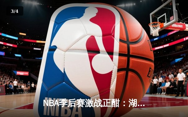 NBA季后赛激战正酣：湖人逆转掘金，詹姆斯关键三分锁定胜局 - 3