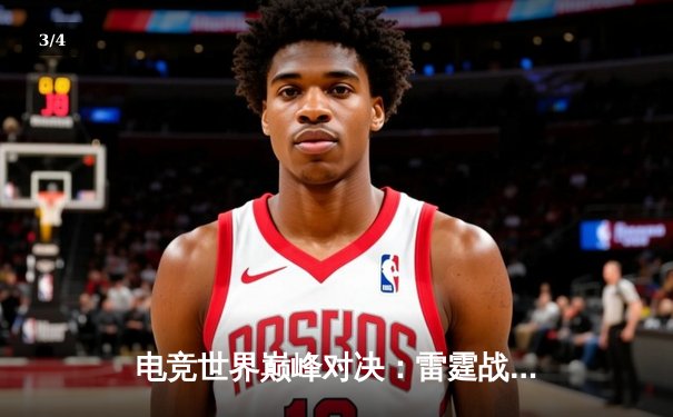 电竞世界巅峰对决：雷霆战队逆袭夺冠，S系列赛见证新王诞生 - 3