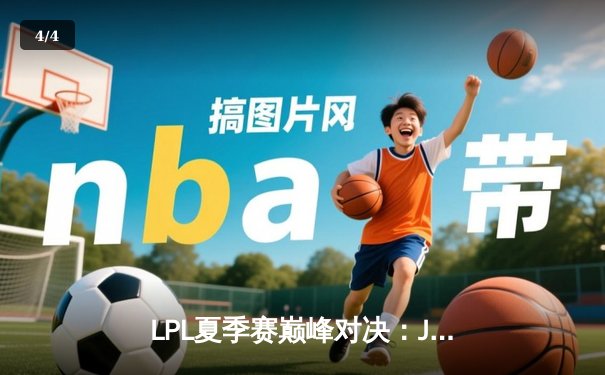 LPL夏季赛巅峰对决：JDG鏖战三局力克TES，369全面压制369成胜负手 - 4