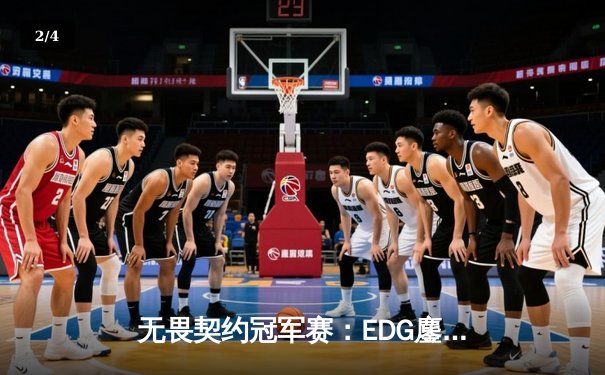 无畏契约冠军赛：EDG鏖战五局力克FPX，康康关键局五杀锁定世界赛席位 - 2