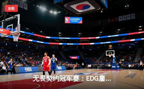 无畏契约冠军赛：EDG鏖战五局力克FPX，康康决胜局狂砍28杀带队晋级