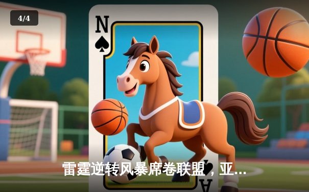 雷霆逆转风暴席卷联盟，亚历山大狂砍42分带队险胜雄鹿 - 4