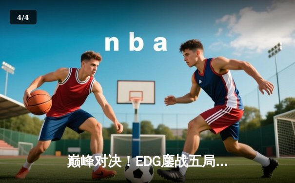 巅峰对决！EDG鏖战五局险胜FPX，Scout超神佐伊锁定季后赛席位 - 4