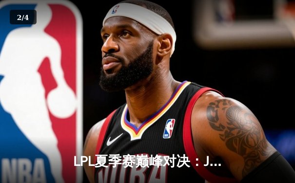 LPL夏季赛巅峰对决：JDG鏖战五局险胜TES，Knight沙皇关键推改写战局 - 2