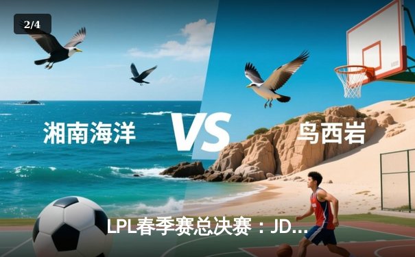 LPL春季赛总决赛：JDG鏖战五局力克BLG，Knight沙皇主宰决胜局 - 2
