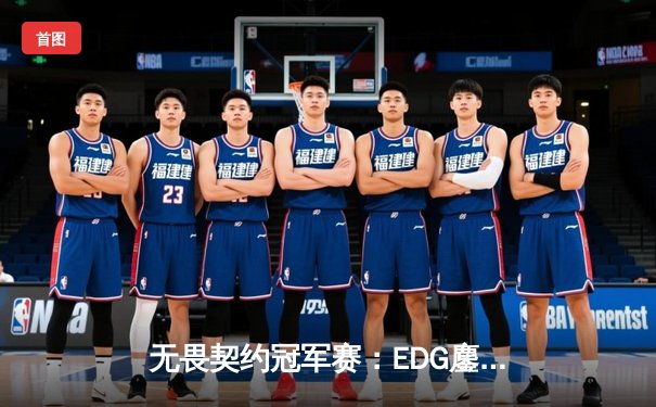 无畏契约冠军赛：EDG鏖战五局力克PRX，中国战队首夺全球总冠军